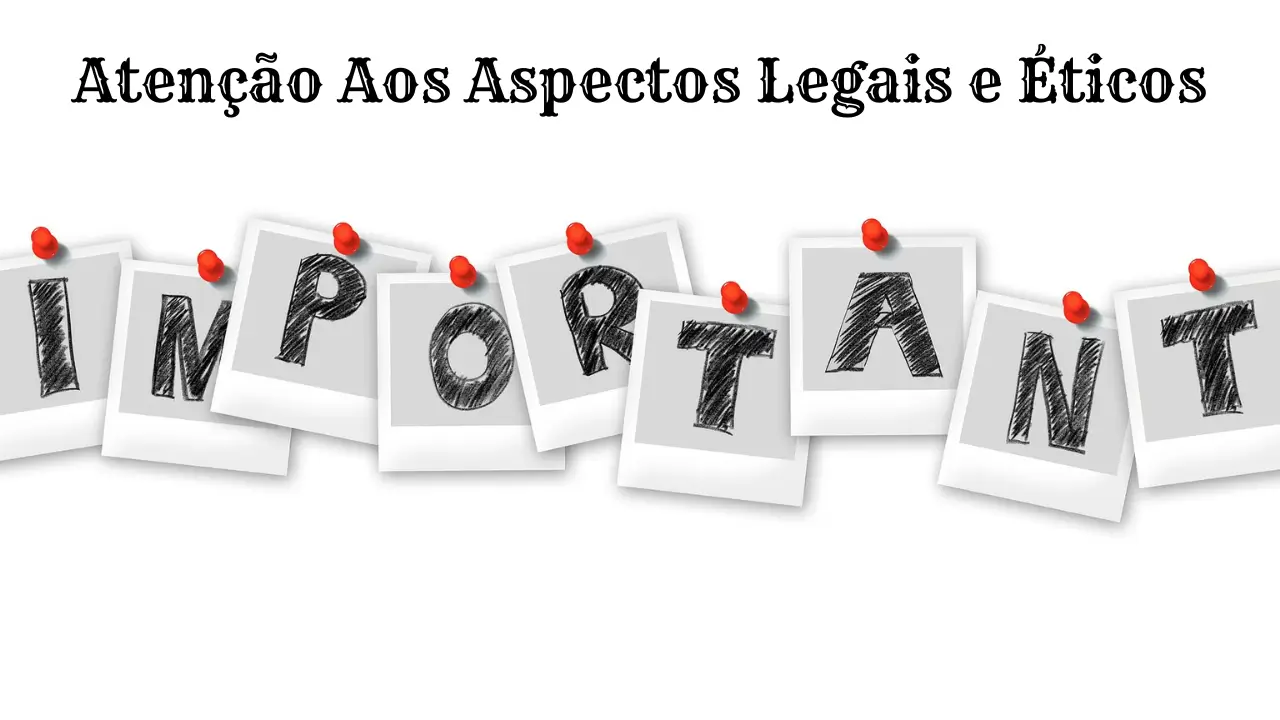 Atenção Aos Aspectos Legais e Éticos​
